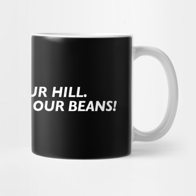 This is our hill. And these are our beans! (White Text) by TeeShawn